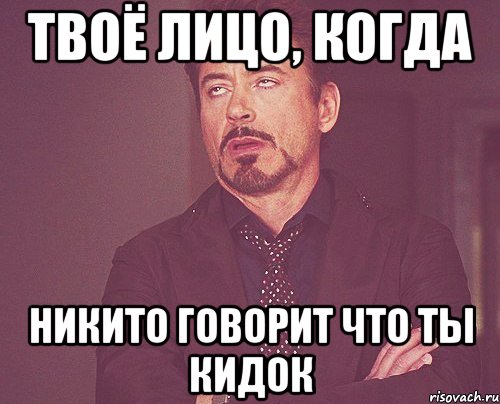 твоё лицо, когда никито говорит что ты кидок, Мем твое выражение лица