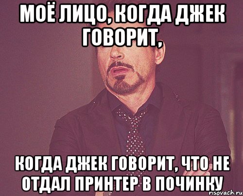моё лицо, когда Джек говорит, когда Джек говорит, что не отдал принтер в починку, Мем твое выражение лица