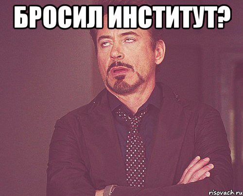 Бросил институт? , Мем твое выражение лица