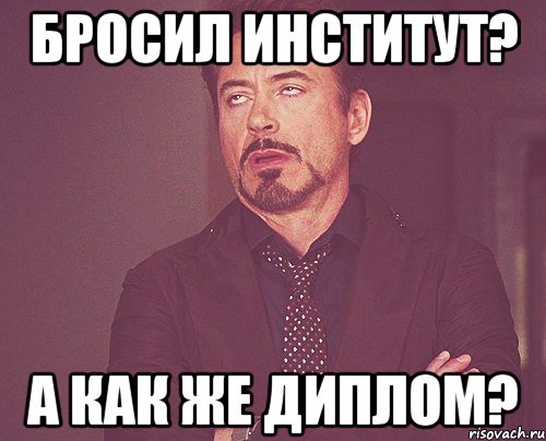 Бросил институт? А как же диплом?, Мем твое выражение лица