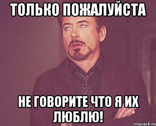 Только пожалуйста Не говорите что я их люблю!, Мем твое выражение лица