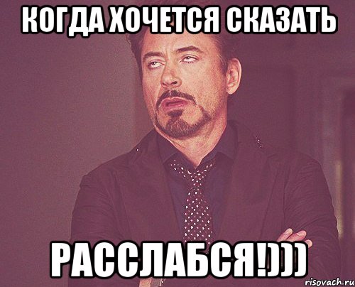 когда хочется сказать РАССЛАБСЯ!))), Мем твое выражение лица