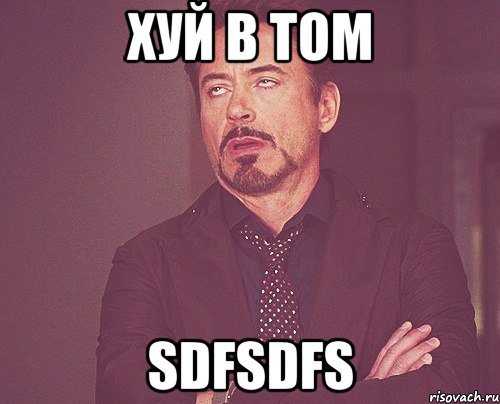 хуй в том sdfsdfs, Мем твое выражение лица