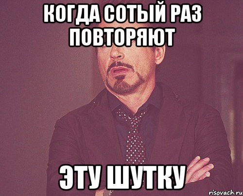 когда сотый раз повторяют эту шутку, Мем твое выражение лица