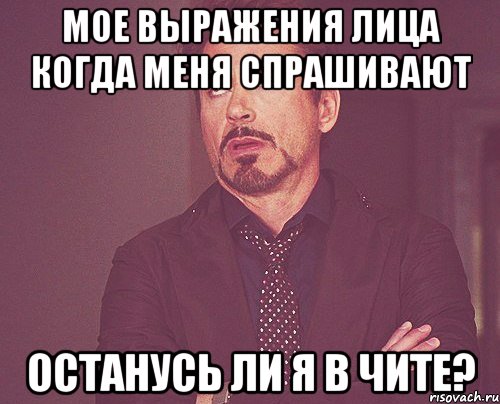 Мое выражения лица когда меня спрашивают останусь ли я в Чите?, Мем твое выражение лица