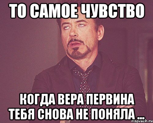 то самое чувство Когда Вера Первина тебя снова не поняла ..., Мем твое выражение лица