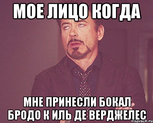 Мое лицо когда Мне принесли бокал бродо к Иль де верджелес, Мем твое выражение лица