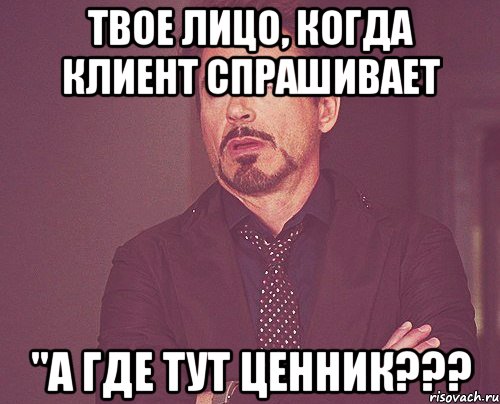 твое лицо, когда клиент спрашивает "а где тут ценник???, Мем твое выражение лица