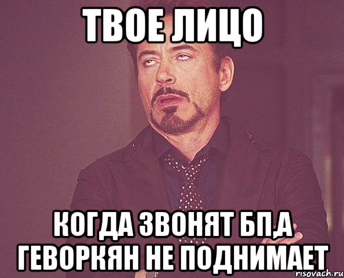 твое лицо когда звонят бп,а геворкян не поднимает, Мем твое выражение лица