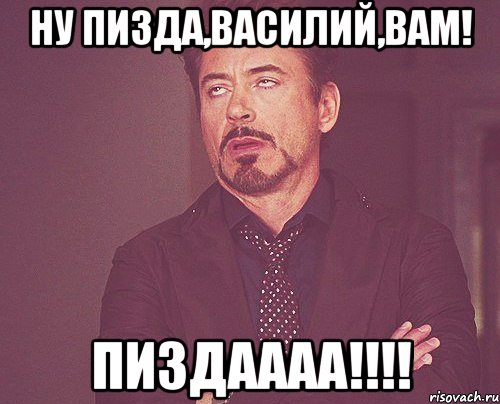 Ну пизда,Василий,вам! Пиздаааа!!!!, Мем твое выражение лица