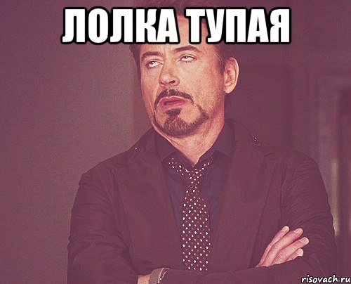ЛОЛКА ТУПАЯ , Мем твое выражение лица