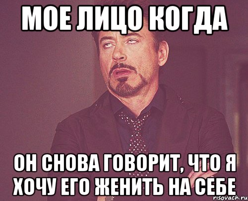 Мое лицо когда Он снова говорит, что я хочу его женить на себе, Мем твое выражение лица