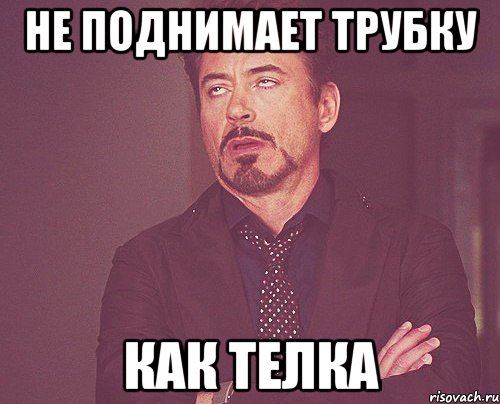 не поднимает трубку как телка, Мем твое выражение лица