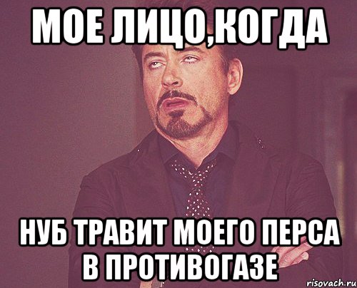 Мое лицо,когда нуб травит моего перса в противогазе, Мем твое выражение лица