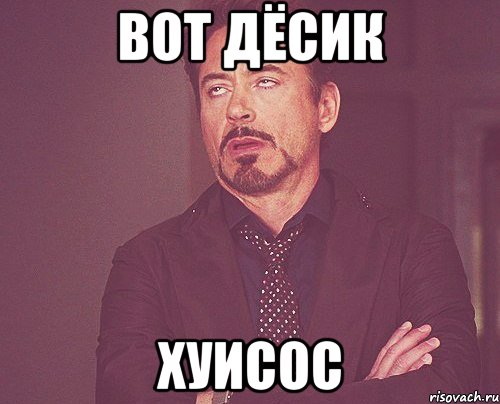 Вот Дёсик Хуисос, Мем твое выражение лица