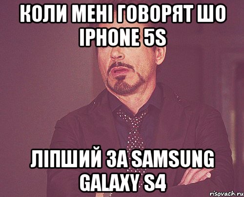 Коли мені говорят шо Iphone 5s Ліпший за Samsung Galaxy S4, Мем твое выражение лица