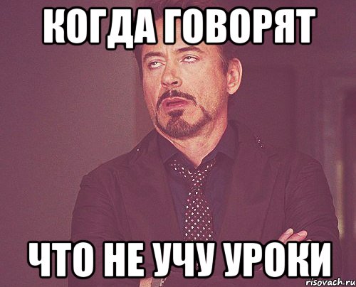 когда говорят что не учу уроки, Мем твое выражение лица