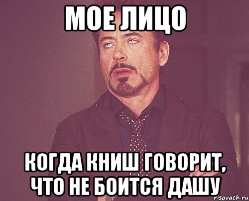 МОЕ ЛИЦО КОГДА КНИШ ГОВОРИТ, ЧТО НЕ БОИТСЯ ДАШУ, Мем твое выражение лица