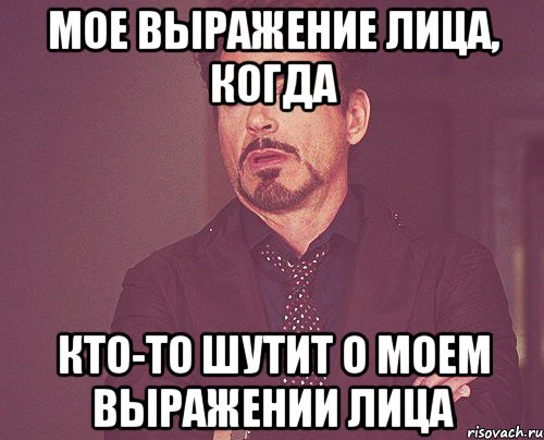 мое выражение лица, когда кто-то шутит о моем выражении лица, Мем твое выражение лица