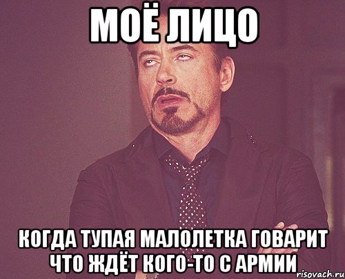 моё лицо когда тупая малолетка говарит что ждёт кого-то с армии, Мем твое выражение лица