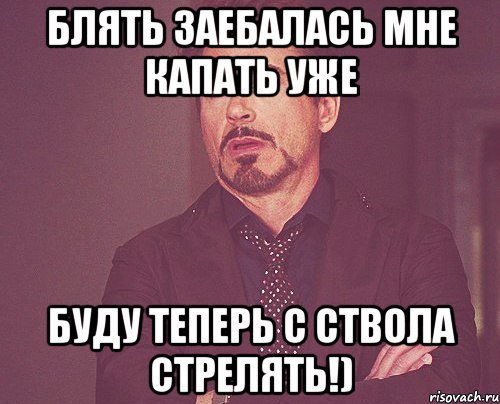 блять заебалась мне капать уже буду теперь с ствола стрелять!), Мем твое выражение лица