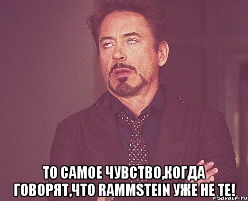  То самое чувство,когда говорят,что Rammstein уже не те!, Мем твое выражение лица