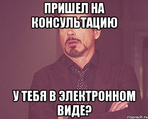 Пришел на консультацию У тебя в электронном виде?, Мем твое выражение лица