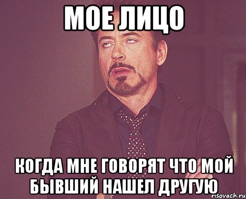 Мое лицо Когда мне говорят что мой бывший нашел другую, Мем твое выражение лица