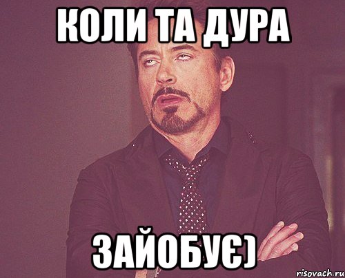 коли та дура зайобує), Мем твое выражение лица