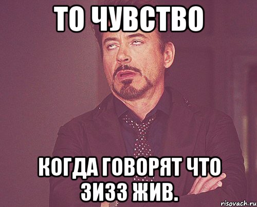 То чувство Когда говорят что Зизз жив., Мем твое выражение лица