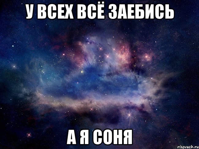 у всех всё заебись а я соня