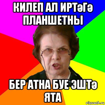 килеп ал иртәгә планшетны бер атна буе эштә ята, Мем Типичная училка