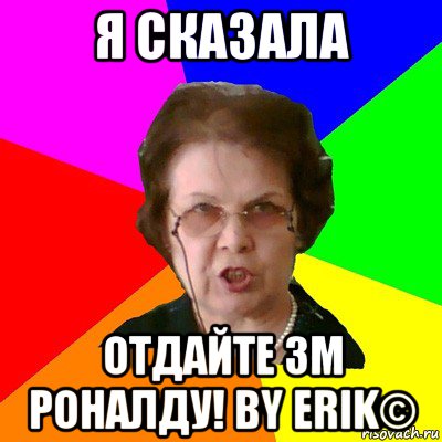 я сказала отдайте зм роналду! by erik©, Мем Типичная училка