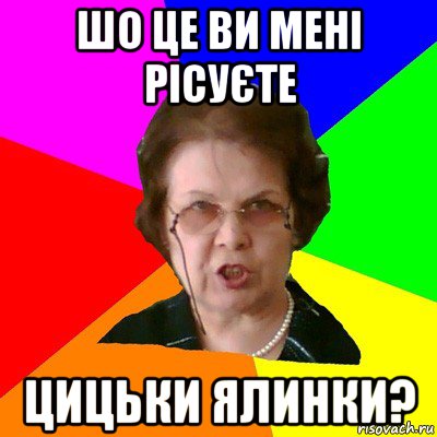 шо це ви мені рісуєте цицьки ялинки?, Мем Типичная училка