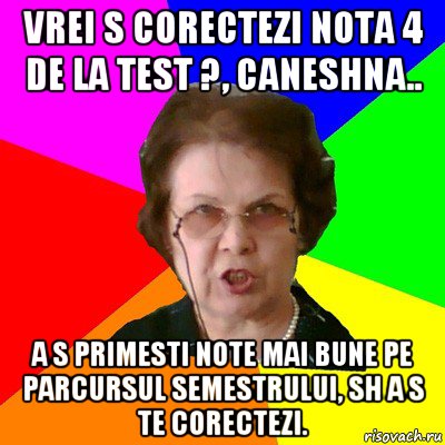 vrei s corectezi nota 4 de la test ?, caneshna.. a s primesti note mai bune pe parcursul semestrului, sh a s te corectezi., Мем Типичная училка