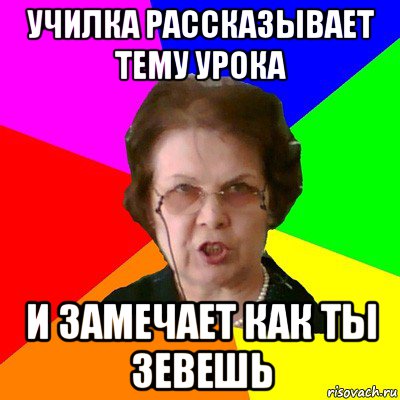 училка рассказывает тему урока и замечает как ты зевешь, Мем Типичная училка