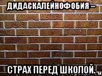 дидаскалейнофобия – страх перед школой., Мем ук