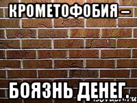 крометофобия – боязнь денег.