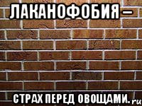 лаканофобия – страх перед овощами.