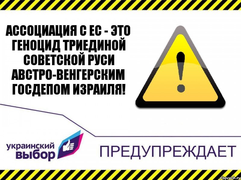 Ассоциация с ЕС - это геноцид триединой советской Руси австро-венгерским госдепом Израиля!