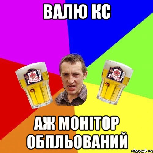 валю кс аж монітор обпльований