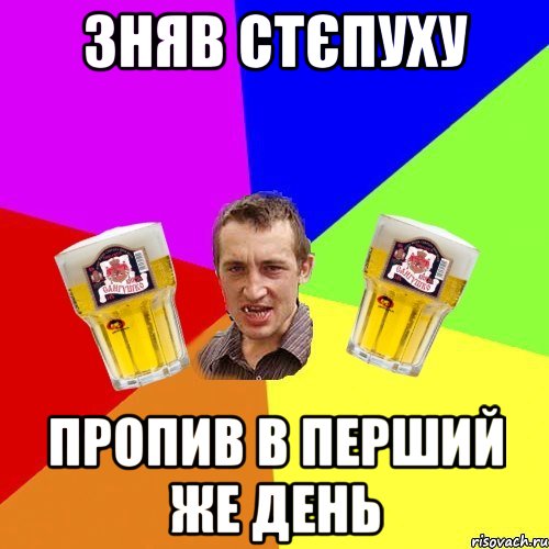 зняв стєпуху пропив в перший же день