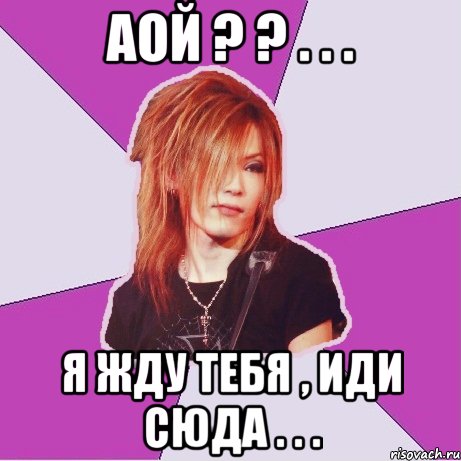 Аой ? ? . . . Я жду тебя , иди сюда . . .