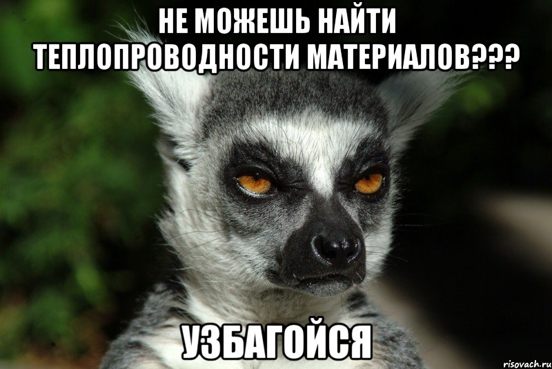 не можешь найти теплопроводности материалов??? узбагойся