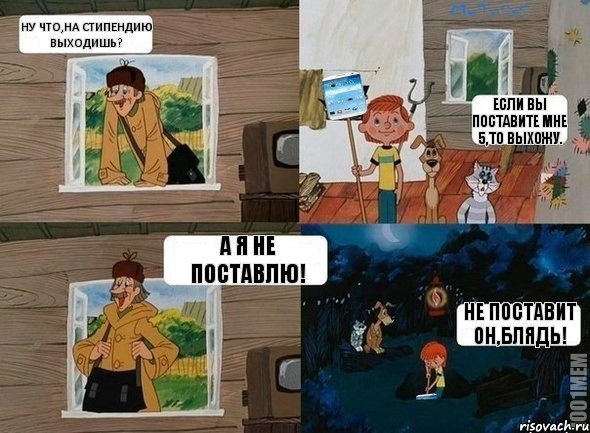 Ну что,на стипендию выходишь? Если вы поставите мне 5,то выхожу. А я не поставлю! Не поставит он,блядь!, Комикс  Простоквашино (Печкин)