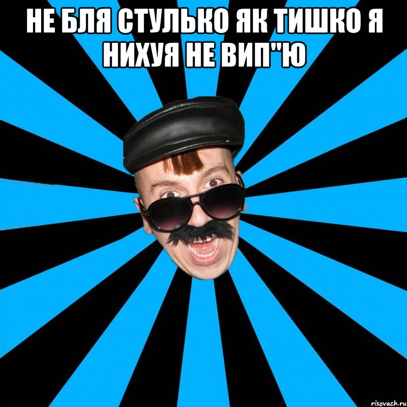 не бля стулько як тишко я нихуя не вип"ю 