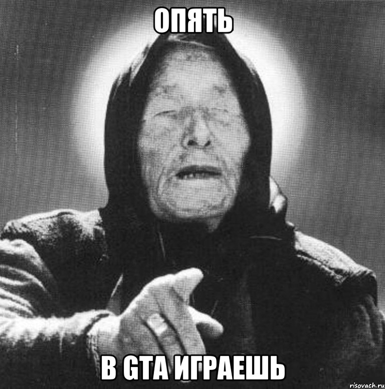 опять в gta играешь, Мем Ванга