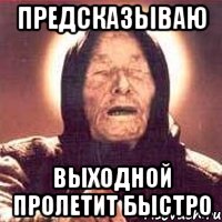 предсказываю выходной пролетит быстро, Мем Ванга (цвет)