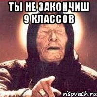 ты не закончиш 9 классов , Мем Ванга (цвет)