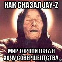 как сказал jay-z мир торопится а я хочу совершентства, Мем Ванга (цвет)